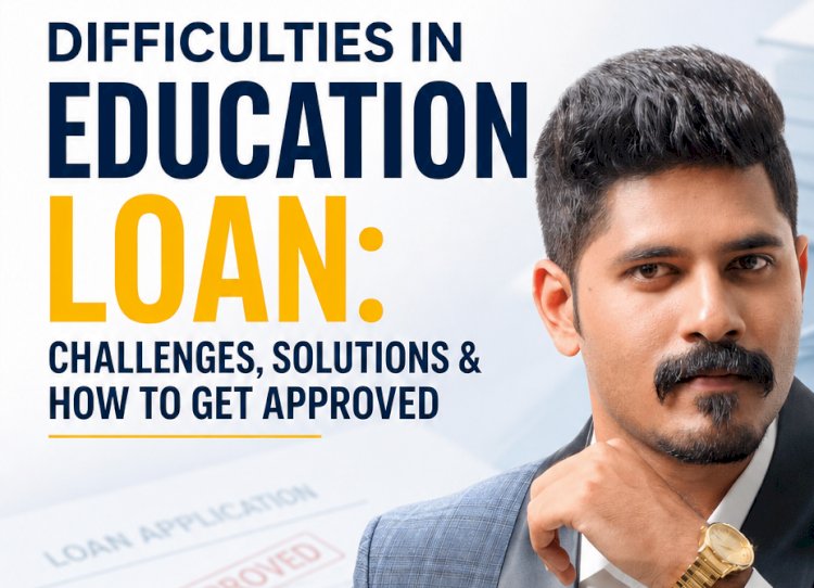 Education Loan Challenges for Studying Abroad: Common Difficulties and How to Get Your Loan Approved